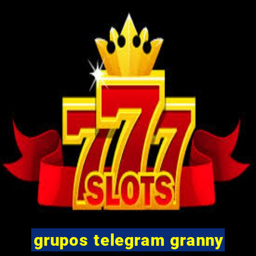 grupos telegram granny